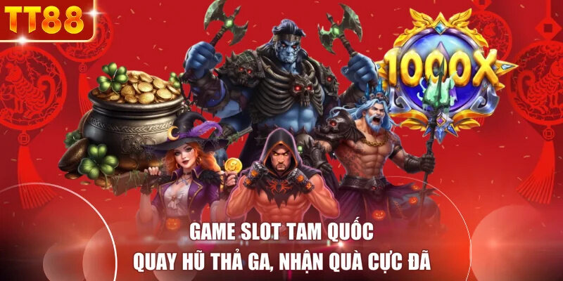Game Slot Tam Quốc - Quay Hũ Thả Ga, Nhận Quà Cực Đã 